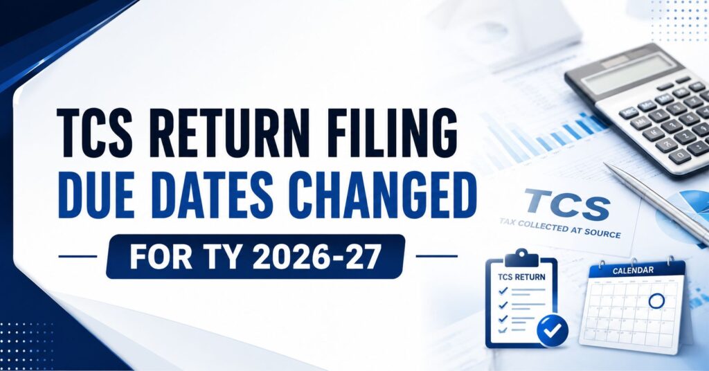 TCS Return Filing Due Dates Changed for TY 2026-27